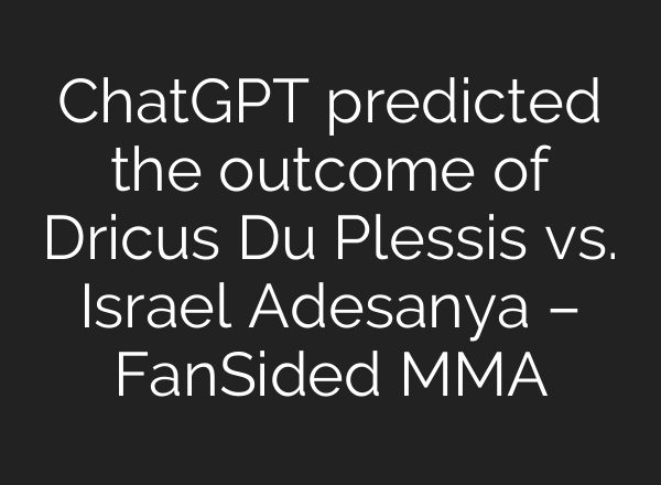 <b>ChatGPT</b> predicted the outcome of Dricus Du Plessis vs. Israel Adesanya – FanSided MMA