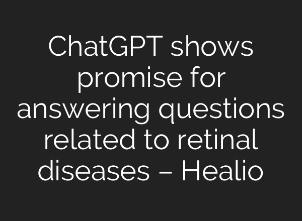 <b>ChatGPT</b> shows promise for answering questions related to retinal diseases – Healio