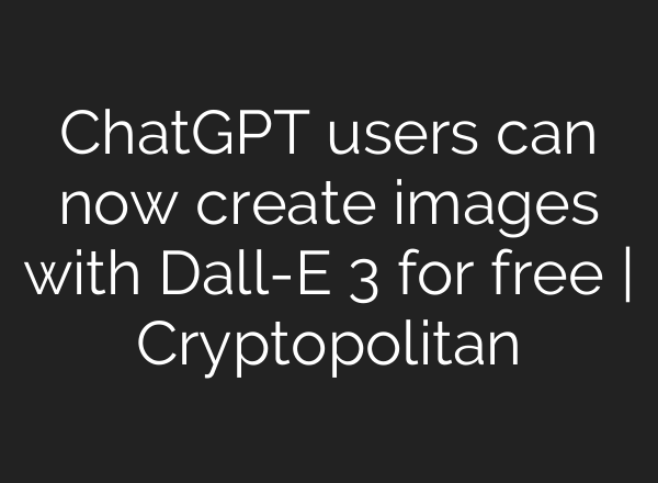 <b>ChatGPT</b> users can now create images with Dall-E 3 for free | Cryptopolitan