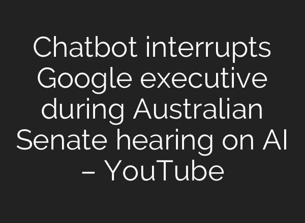Chatbot interrupts Google executive during Australian Senate hearing on <b>AI</b> – YouTube