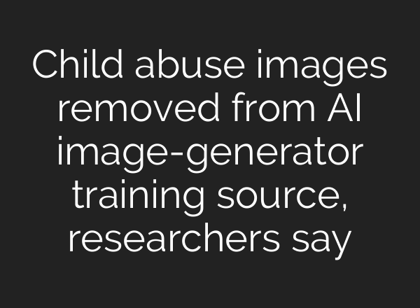 Child abuse images removed from AI image-generator training source, researchers say
