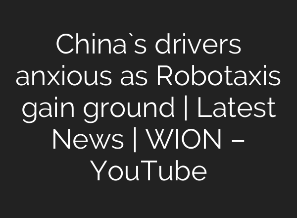 China`s drivers anxious as Robotaxis gain ground | Latest News | WION – YouTube
