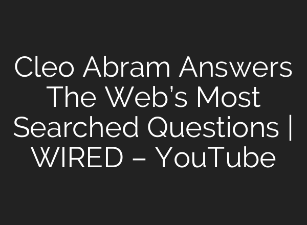 Cleo Abram Answers The Web’s Most Searched Questions | WIRED – YouTube