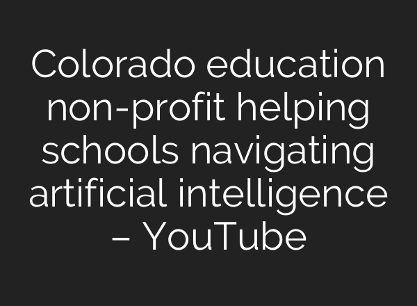 Colorado education non-profit helping schools navigating artificial intelligence – YouTube
