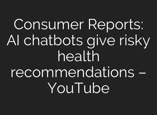 Consumer Reports: <b>AI</b> chatbots give risky health recommendations – YouTube