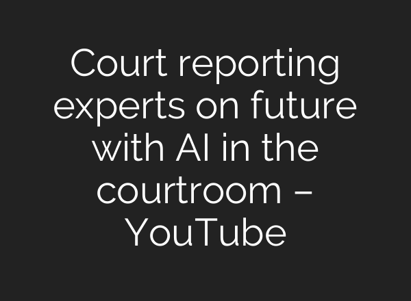 Court reporting experts on future with <b>AI</b> in the courtroom – YouTube