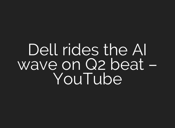 Dell rides the <b>AI</b> wave on Q2 beat – YouTube