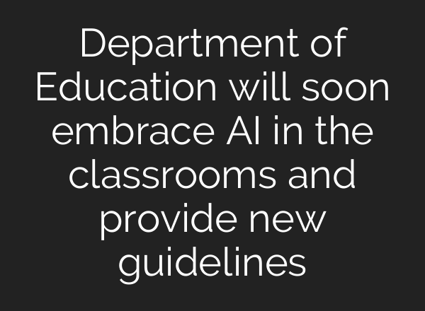 Department of Education will soon embrace <b>AI</b> in the classrooms and provide new guidelines