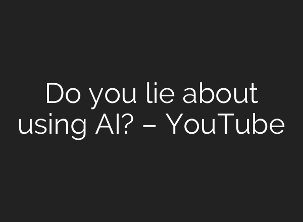 Do you lie about using <b>AI</b>? – YouTube