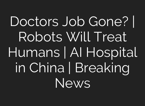 Doctors Job Gone? | Robots Will Treat Humans | <b>AI</b> Hospital in China | Breaking News