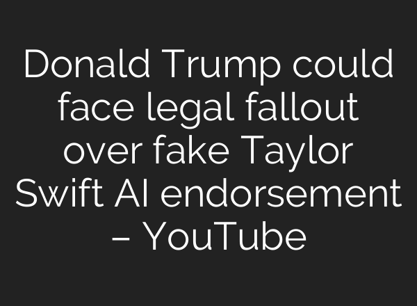 Donald Trump could face legal fallout over fake Taylor Swift <b>AI</b> endorsement – YouTube