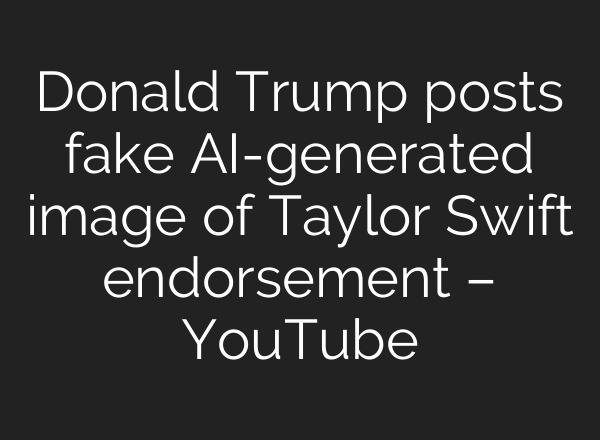 Donald Trump posts fake <b>AI</b>-generated image of Taylor Swift endorsement – YouTube