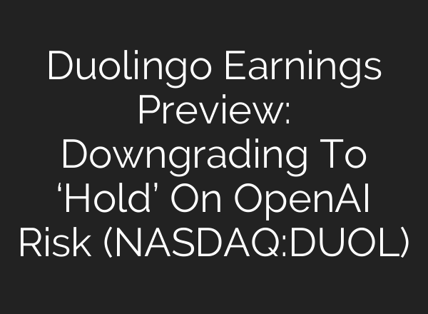 Duolingo Earnings Preview: Downgrading To ‘Hold’ On <b>OpenAI</b> Risk (NASDAQ:DUOL)