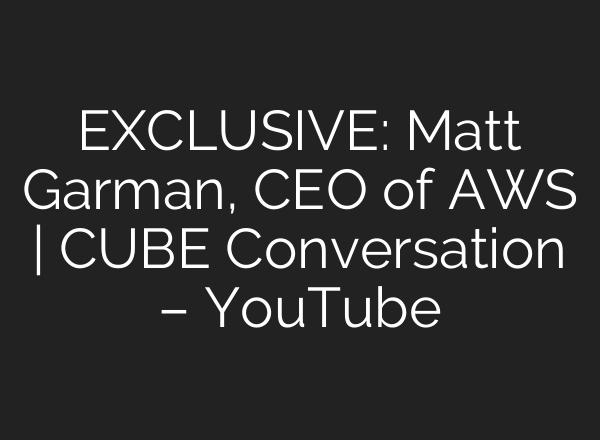 EXCLUSIVE: Matt Garman, CEO of AWS | CUBE Conversation – YouTube
