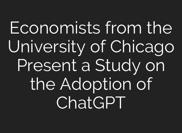 Economists from the University of Chicago Present a Study on the Adoption of <b>ChatGPT</b>
