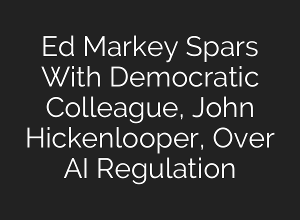 Ed Markey Spars With Democratic Colleague, John Hickenlooper, Over <b>AI</b> Regulation