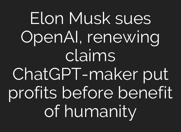 Elon Musk sues OpenAI, renewing claims <b>ChatGPT</b>-maker put profits before benefit of humanity