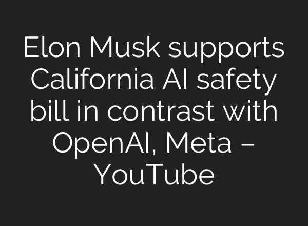 Elon Musk supports California <b>AI</b> safety bill in contrast with OpenAI, Meta – YouTube