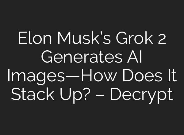 Elon Musk’s Grok 2 Generates AI Images—How Does It Stack Up? – Decrypt