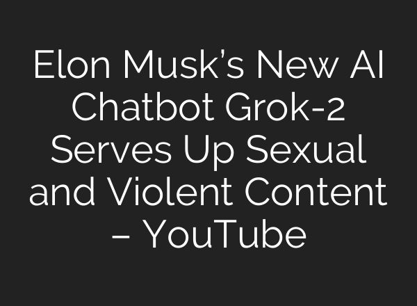 Elon Musk’s New <b>AI</b> Chatbot Grok-2 Serves Up Sexual and Violent Content – YouTube