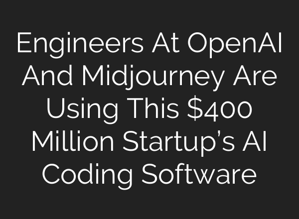 Engineers At <b>OpenAI</b> And Midjourney Are Using This $400 Million Startup’s AI Coding Software