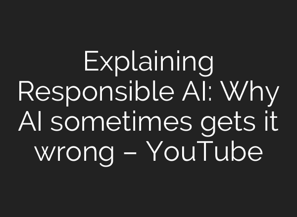 Explaining Responsible <b>AI</b>: Why <b>AI</b> sometimes gets it wrong – YouTube