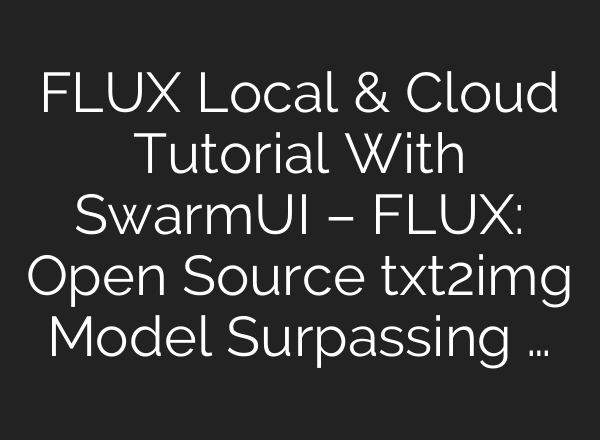 FLUX Local & Cloud Tutorial With SwarmUI – FLUX: Open Source txt2img Model Surpassing …