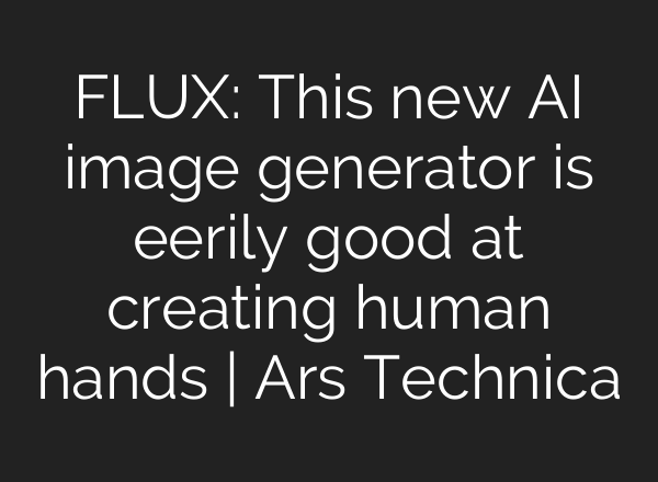 FLUX: This new AI image generator is eerily good at creating human hands | Ars Technica