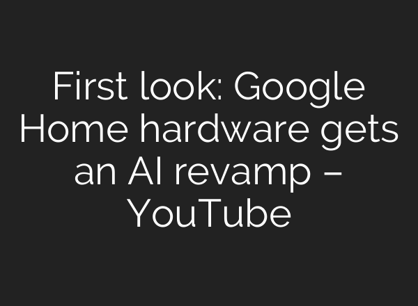 First look: Google Home hardware gets an <b>AI</b> revamp – YouTube