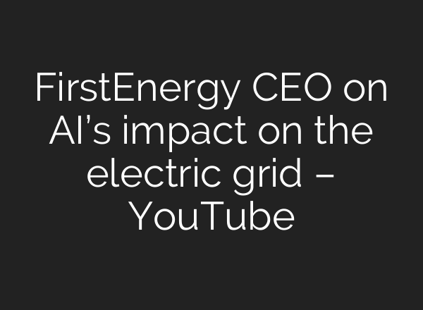 FirstEnergy CEO on <b>AI’s</b> impact on the electric grid – YouTube