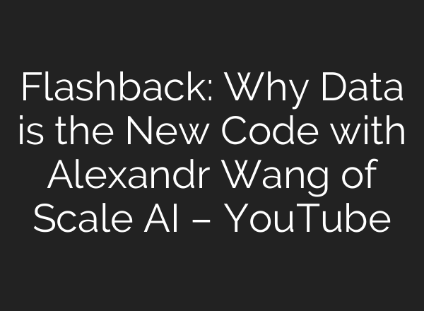 Flashback: Why Data is the New Code with Alexandr Wang of Scale <b>AI</b> – YouTube