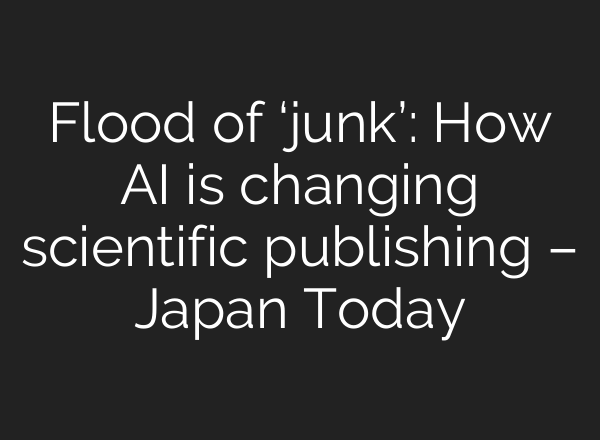 Flood of ‘junk’: How AI is changing scientific publishing – Japan Today