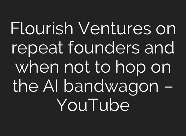 Flourish Ventures on repeat founders and when not to hop on the <b>AI</b> bandwagon – YouTube