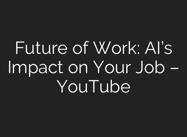 Future of Work: <b>AI’s</b> Impact on Your Job – YouTube