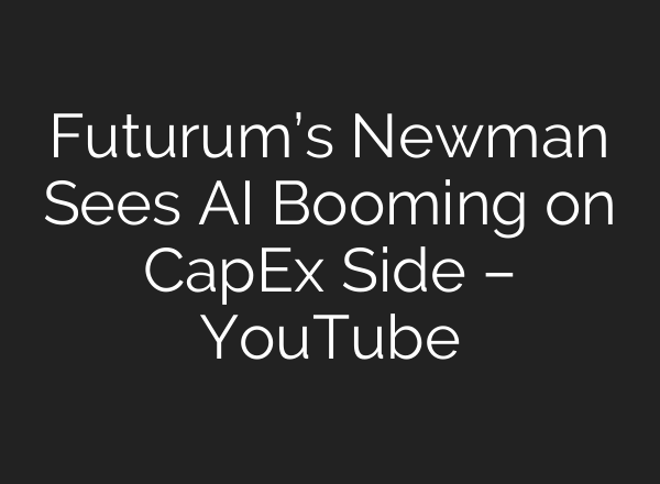 Futurum’s Newman Sees <b>AI</b> Booming on CapEx Side – YouTube