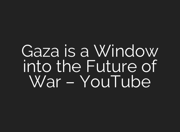 Gaza is a Window into the Future of War – YouTube