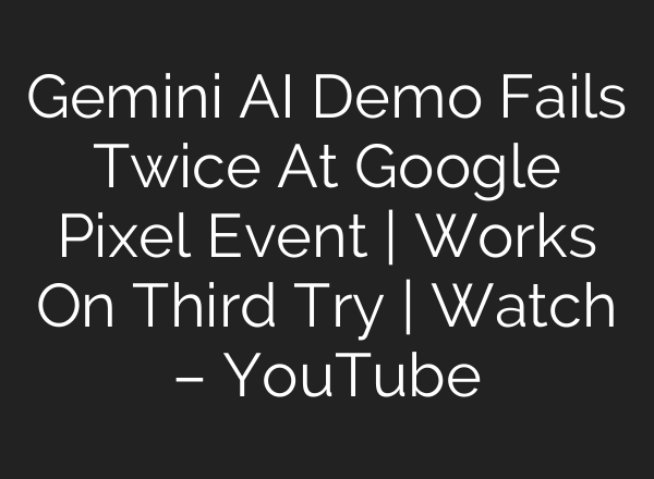 Gemini <b>AI</b> Demo Fails Twice At Google Pixel Event | Works On Third Try | Watch – YouTube