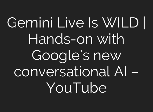 Gemini Live Is WILD | Hands-on with Google’s new conversational <b>AI</b> – YouTube
