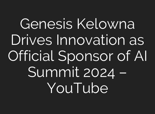 Genesis Kelowna Drives Innovation as Official Sponsor of <b>AI</b> Summit 2024 – YouTube