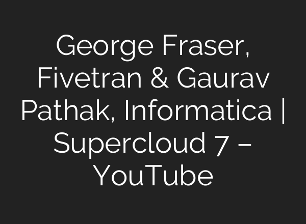 George Fraser, Fivetran & Gaurav Pathak, Informatica | Supercloud 7 – YouTube