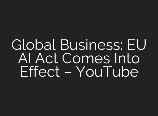 Global Business: EU <b>AI</b> Act Comes Into Effect – YouTube