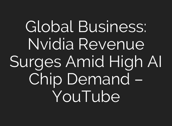 Global Business: Nvidia Revenue Surges Amid High <b>AI</b> Chip Demand – YouTube