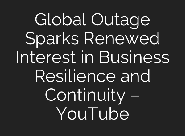Global Outage Sparks Renewed Interest in Business Resilience and Continuity – YouTube