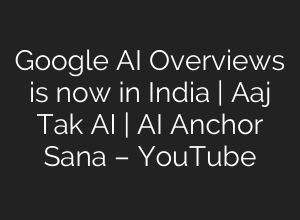 Google <b>AI</b> Overviews is now in India | Aaj Tak <b>AI</b> | <b>AI</b> Anchor Sana – YouTube