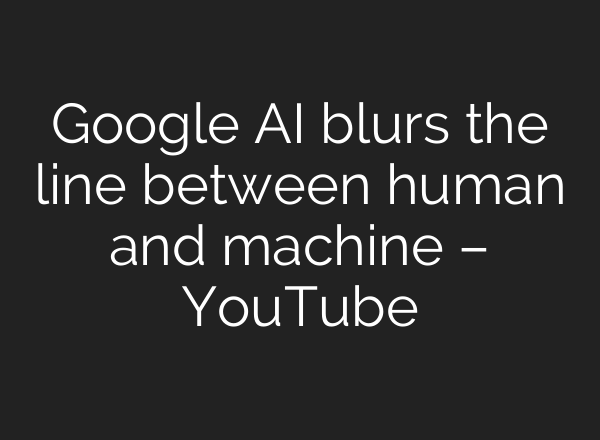 Google <b>AI</b> blurs the line between human and machine – YouTube