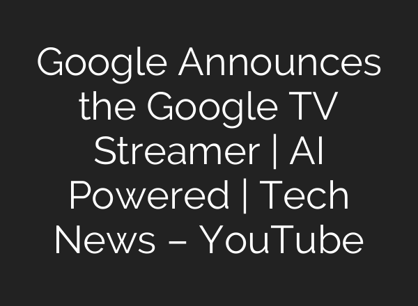 Google Announces the Google TV Streamer | <b>AI</b> Powered | Tech News – YouTube