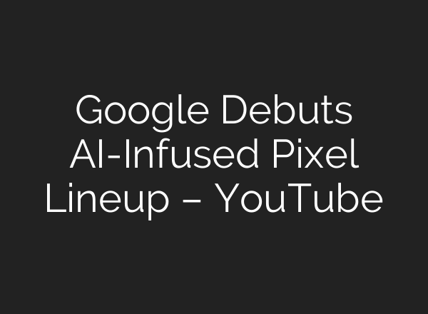 Google Debuts <b>AI</b>-Infused Pixel Lineup – YouTube