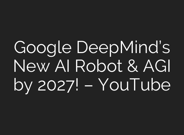 Google DeepMind’s New <b>AI</b> Robot & AGI by 2027! – YouTube