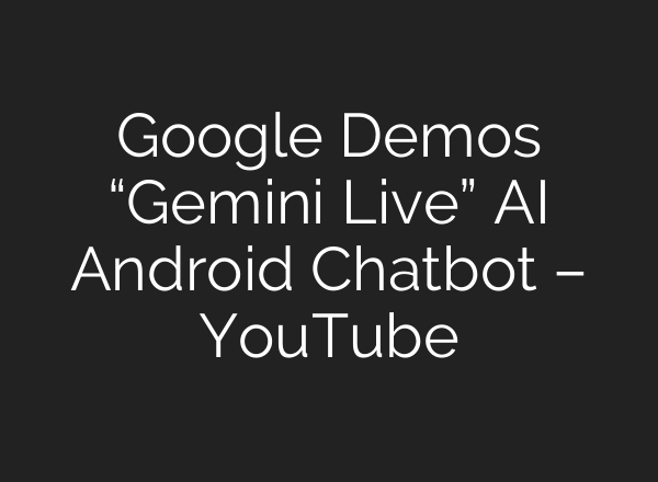 Google Demos “Gemini Live” <b>AI</b> Android Chatbot – YouTube