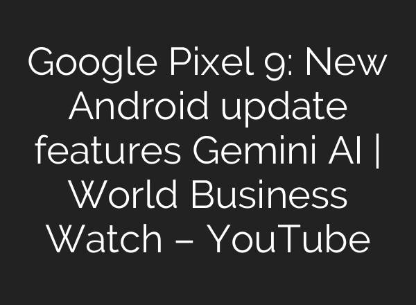 Google Pixel 9: New Android update features Gemini <b>AI</b> | World Business Watch – YouTube